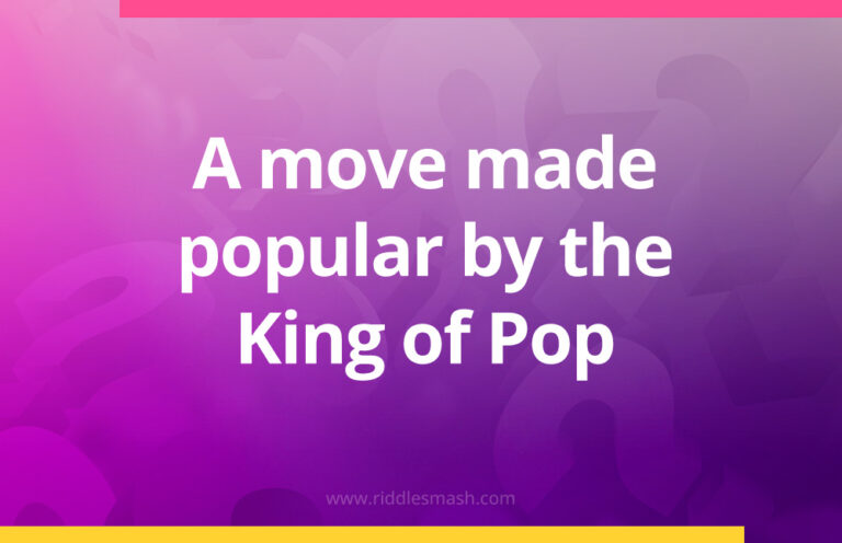 Pop Fact Riddles A move made popular by the King of Pop - Riddle - Riddlesmash