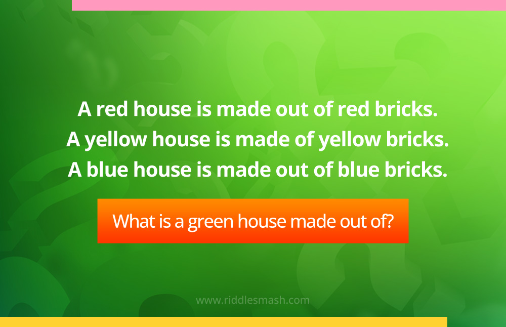 A red house is made out of red bricks. A yellow house is made of yellow bricks. A blue house is made out of blue bricks. What is a green house made out of?