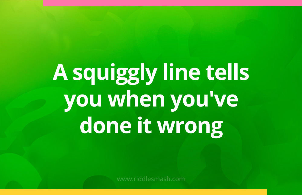 A squiggly line tells you when you've done it wrong.