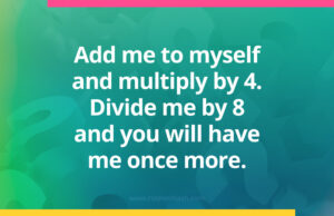 Add me to myself and multiply by 4. Divide me by 8 and you will have me once more.