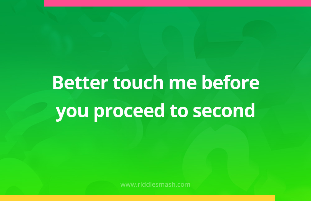 Better touch me before you proceed to second. 