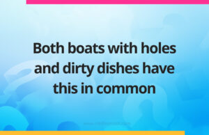 Both boats with holes and dirty dishes have this in common.