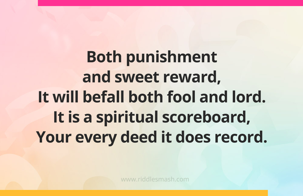 Both punishment and sweet reward, It will befall both fool and lord. It is a spiritual scoreboard, Your every deed it does record.