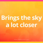 Brings the sky a lot closer.