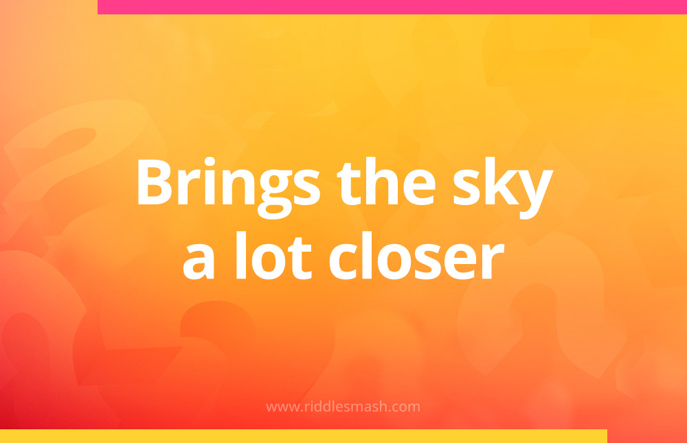 Brings the sky a lot closer.