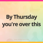 By Thursday you're over this.