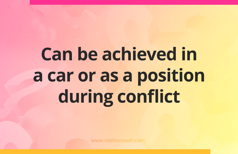 Can be achieved in a car or as a position during conflict.