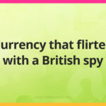 Currency that flirted with a British spy.