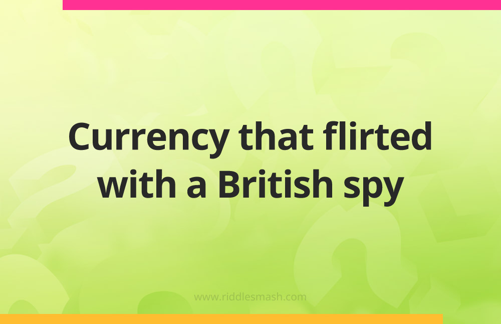 Currency that flirted with a British spy.
