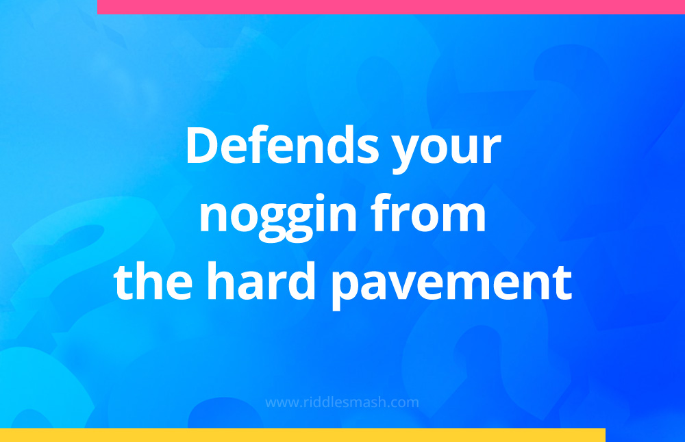 Defends your noggin from the hard pavement.