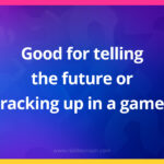 Good for telling the future or racking up in a game.