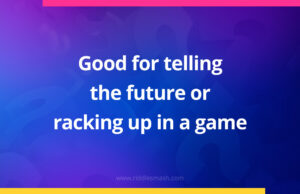 Good for telling the future or racking up in a game.
