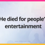 He died for people's entertainment.