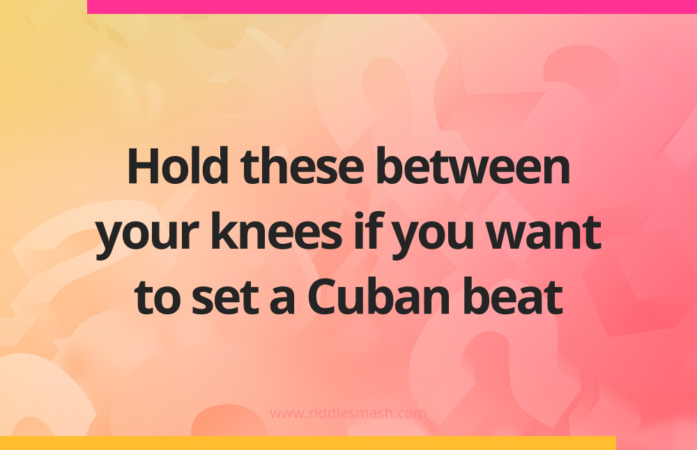 Hold these between your knees if you want to set a Cuban beat.