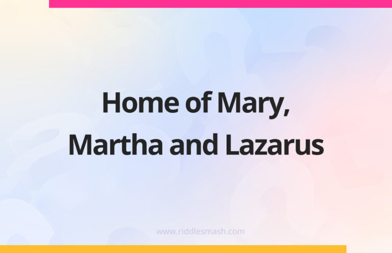 Home of Mary, Martha and Lazarus - Riddle - Riddlesmash