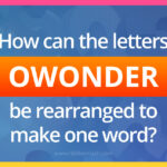 How can the letters OWONDER be rearranged to make one word?