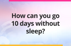 How can you go 10 days without sleep?