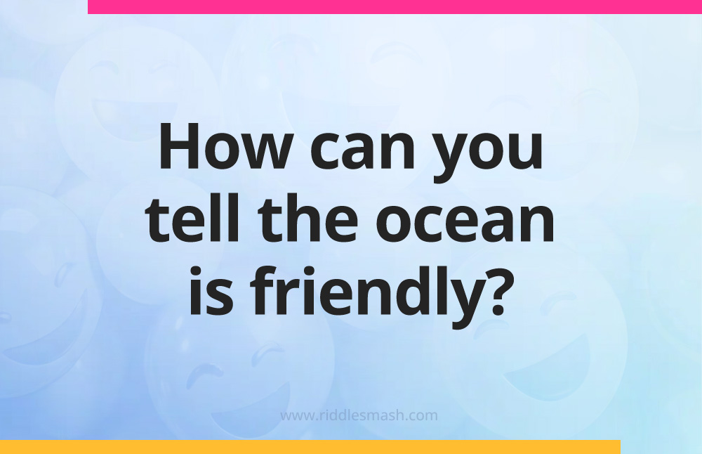 How can you tell the ocean is friendly?