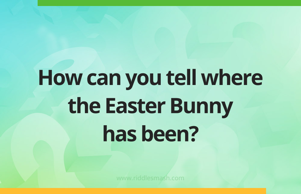 How can you tell where the Easter Bunny has been?