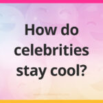 How do celebrities stay cool?