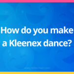 How do you make a Kleenex dance?