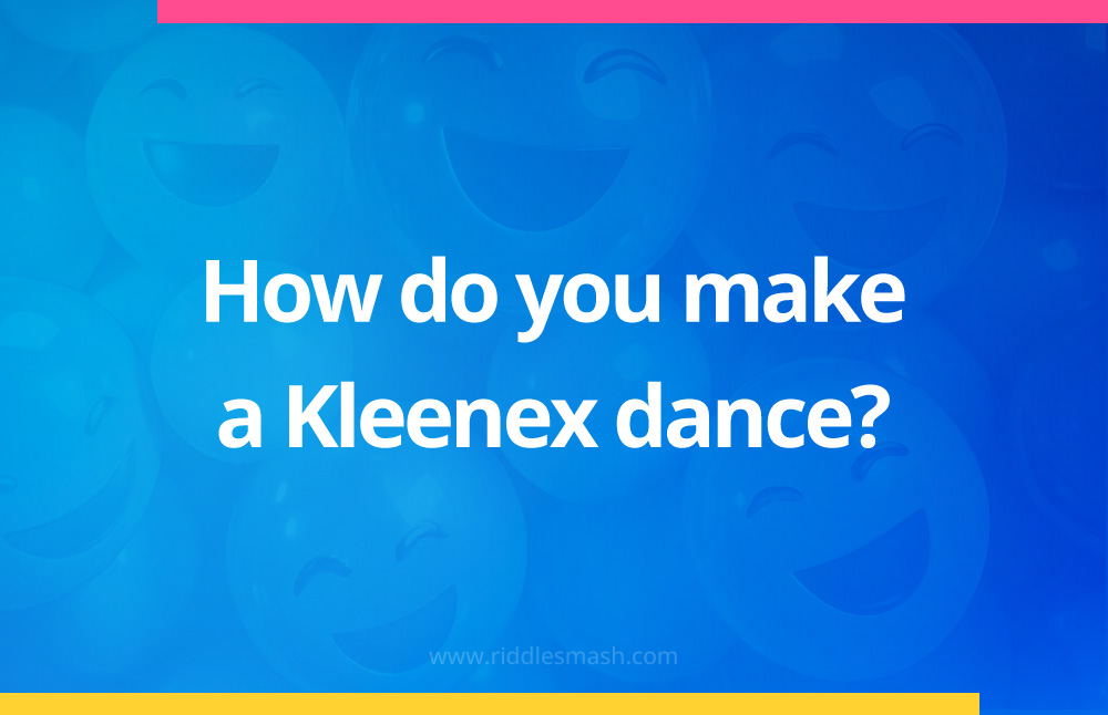 How do you make a Kleenex dance?