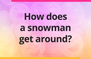 How does a snowman get around?