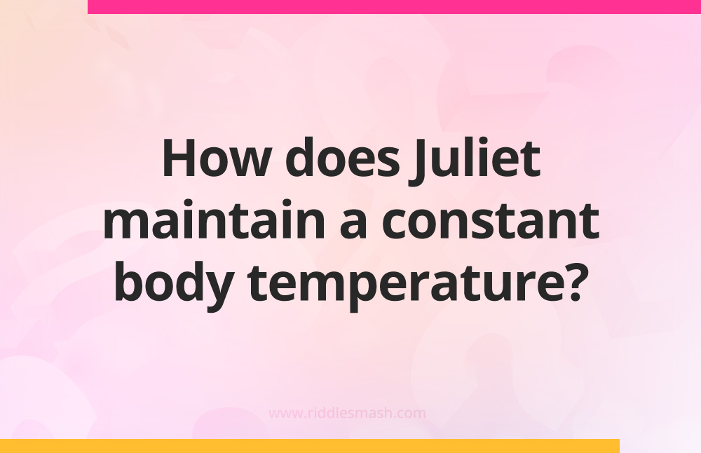 How does Juliet maintain a constant body temperature?
