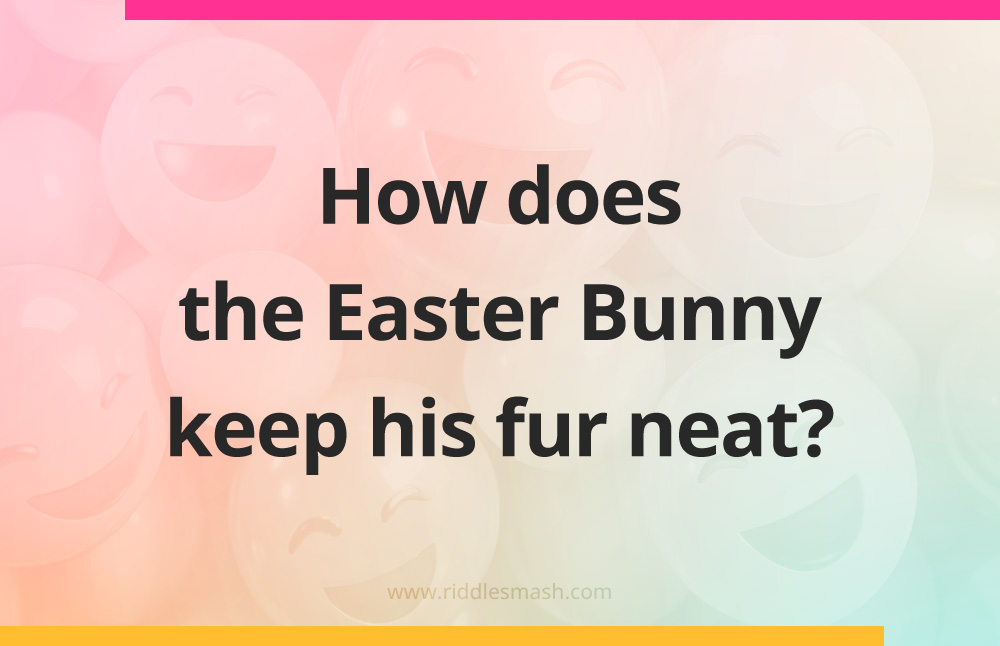How does the Easter Bunny keep his fur neat?
