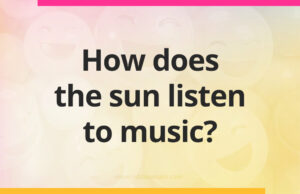How does the sun listen to music?