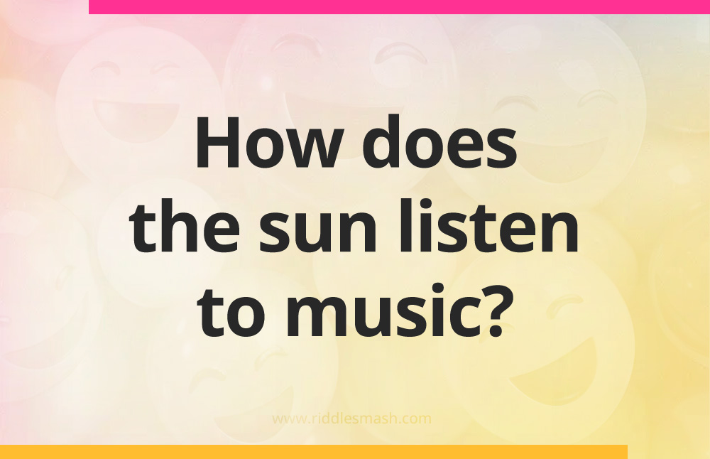 How does the sun listen to music?
