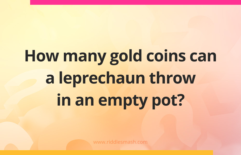 How many gold coins can a leprechaun throw in an empty pot?
