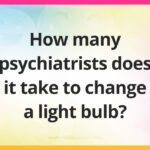 How many psychiatrists does it take to change a light bulb?