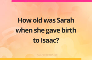 How old was Sarah when she gave birth to Isaac​?