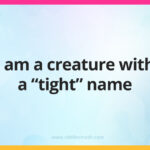 I am a creature with a "tight" name.