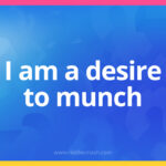 I am a desire to munch.