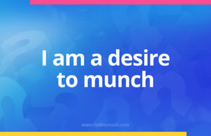 I am a desire to munch.