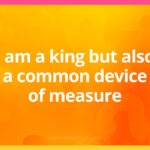 I am a king but also a common device of measure.