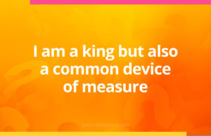 I am a king but also a common device of measure.