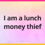 I am a lunch money thief.