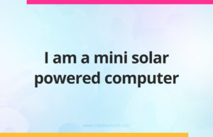 I am a mini solar powered computer.