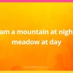 I am a mountain at night, meadow at day.
