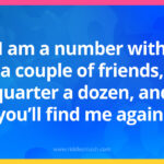 I am a number with a couple of friends, quarter a dozen, and you'll find me again.