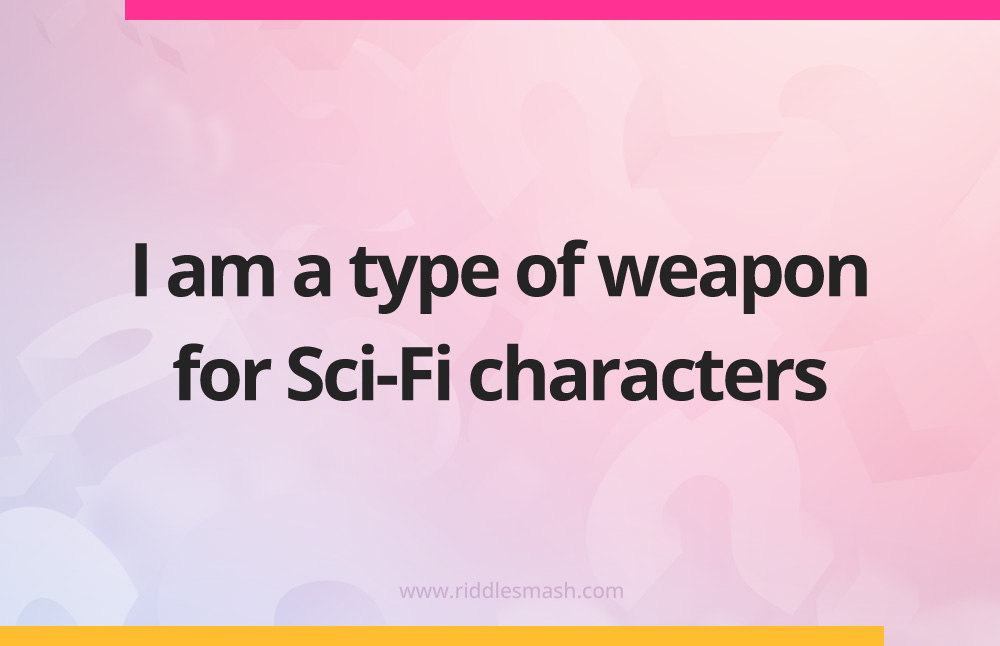 I am a type of weapon for Sci-Fi characters.
