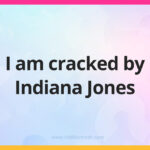 I am cracked by Indiana Jones.
