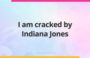 I am cracked by Indiana Jones.