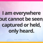 I am everywhere but cannot be seen, captured or held, only heard.