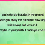 I am in the sky but also in the ground. When you study me, no matter how long, I will always end with an F. I may be in your yard but not in your house.