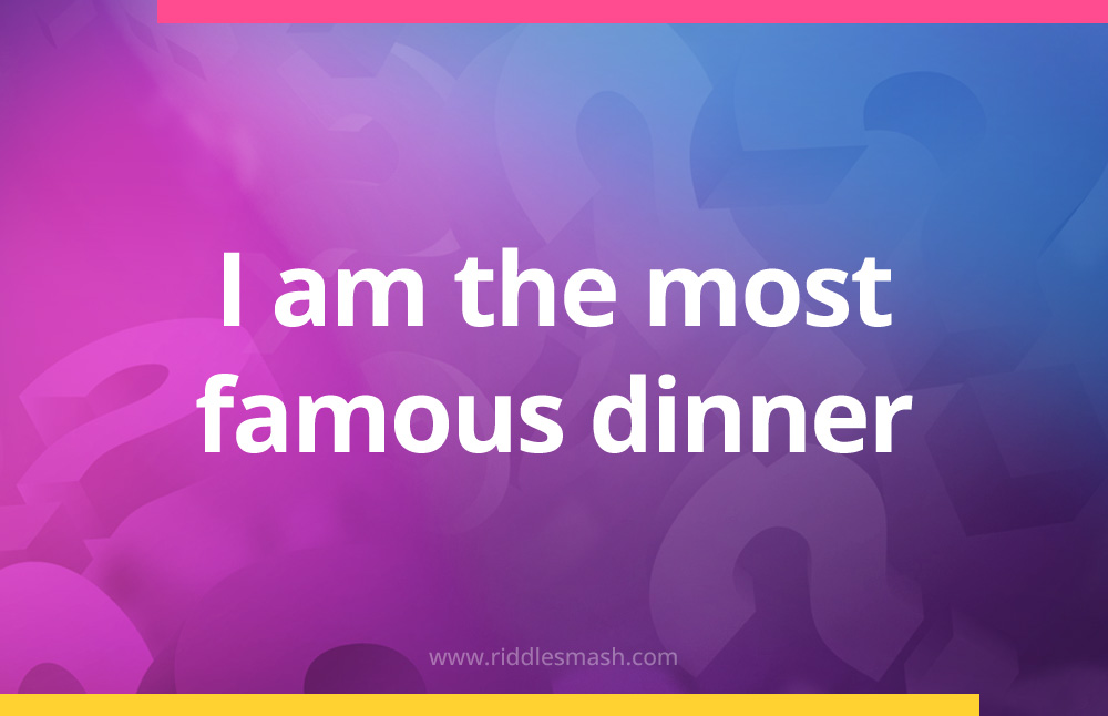 I am the most famous dinner. What am I?