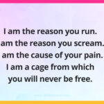 I am the reason you run. I am the reason you scream. I am the cause of your pain. I am a cage from which you will never be free.
